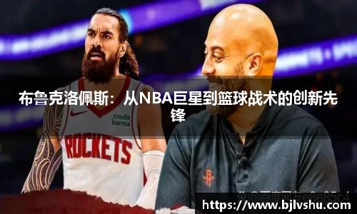 布鲁克洛佩斯：从NBA巨星到篮球战术的创新先锋