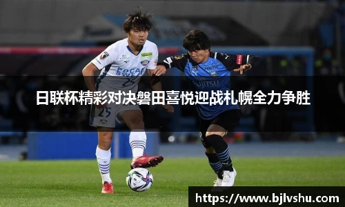 日联杯精彩对决磐田喜悦迎战札幌全力争胜