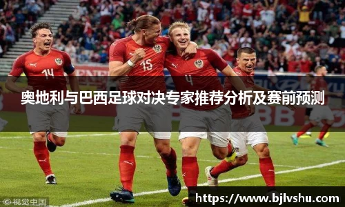 奥地利与巴西足球对决专家推荐分析及赛前预测