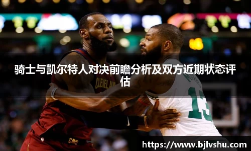 骑士与凯尔特人对决前瞻分析及双方近期状态评估