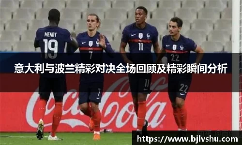 意大利与波兰精彩对决全场回顾及精彩瞬间分析